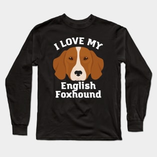 Love my English Foxhound Life is better with my dogs Dogs I love all the dogs Long Sleeve T-Shirt